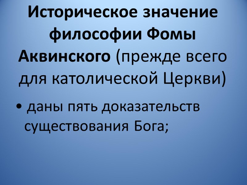 Историческое значение философии Фомы Аквинского (прежде всего для католической Церкви) • даны пять доказательств